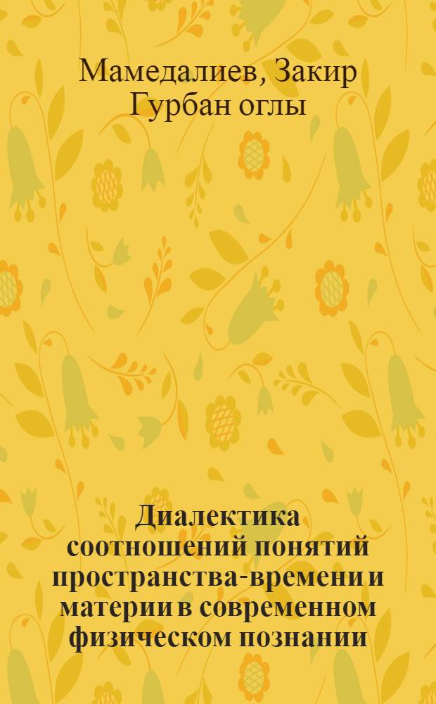 Диалектика соотношений понятий пространства-времени и материи в современном физическом познании : Автореф. дис. на соиск. учен. степ. канд. филос. наук : (09.00.01)