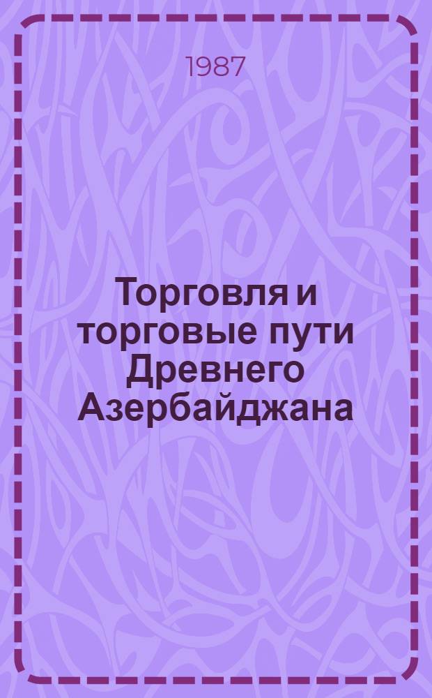 Торговля и торговые пути Древнего Азербайджана (IV в. до н.э. - III в. н. э.) : Автореф. дис. на соиск. учен. степ. канд. ист. наук : (07.00.02)