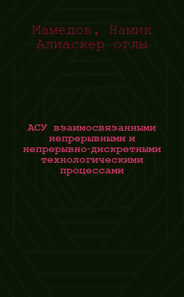 АСУ взаимосвязанными непрерывными и непрерывно-дискретными технологическими процессами : (На прим. з-да железобетон. изделий) : Автореф. дис. на соиск. учен. степ. канд. техн. наук : (05.13.06)