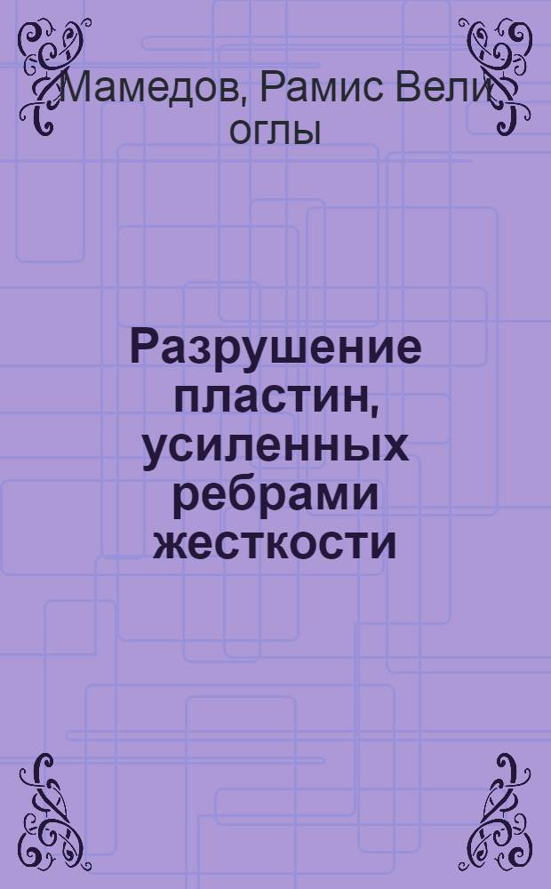 Разрушение пластин, усиленных ребрами жесткости : Автореф. дис. на соиск. учен. степ. канд. физ.-мат. наук : (01.02.04)