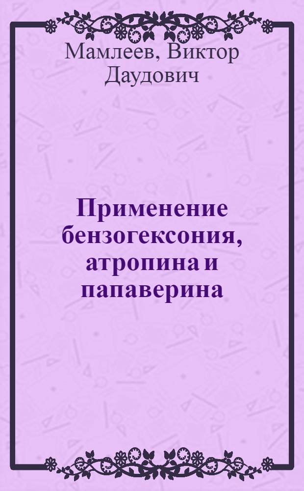 Применение бензогексония, атропина и папаверина (патризония) для повышения эффективности комплексной бальнеопитьевой терапии больных язвенной болезнью : Автореф. дис. на соиск. учен. степ. канд. мед. наук : (14.00.25; 14.00.05)