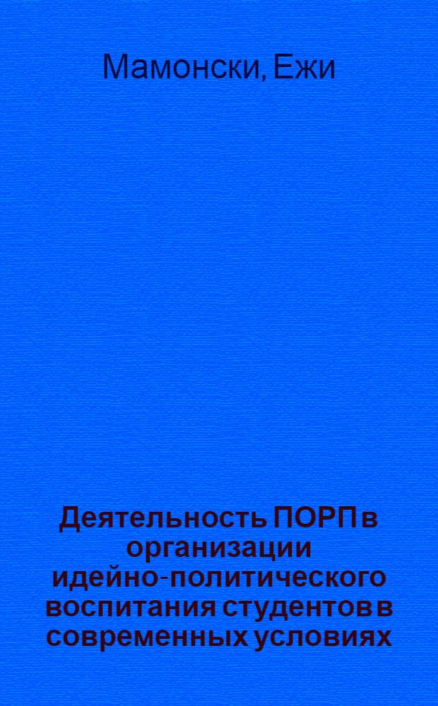 Деятельность ПОРП в организации идейно-политического воспитания студентов в современных условиях (с учетом опыта КПСС) : Автореф. дис. на соиск. учен. степ. канд. ист. наук : (07.00.01)