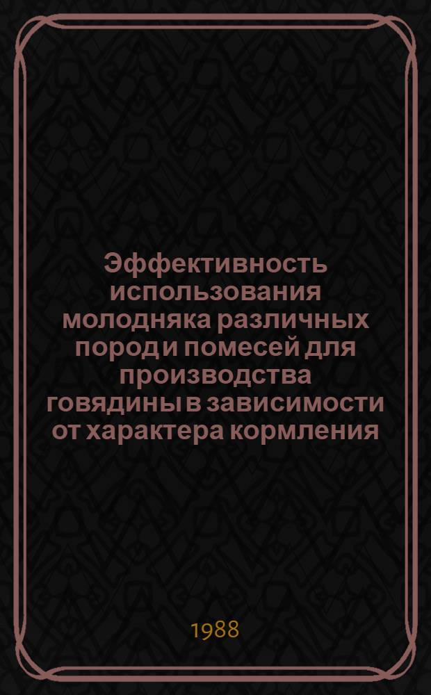 Эффективность использования молодняка различных пород и помесей для производства говядины в зависимости от характера кормления : Автореф. дис. на соиск. учен. степ. д-ра с.-х. наук : (06.02.04)
