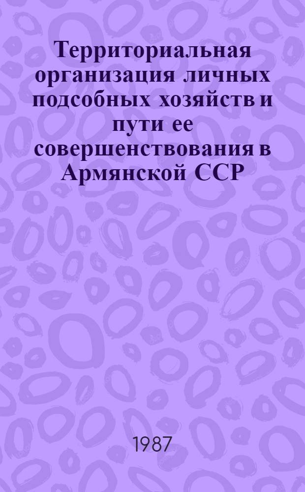 Территориальная организация личных подсобных хозяйств и пути ее совершенствования в Армянской ССР : Автореф. дис. на соиск. учен. степ. к. г. н