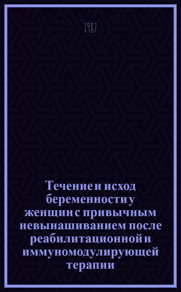 Течение и исход беременности у женщин с привычным невынашиванием после реабилитационной и иммуномодулирующей терапии : Автореф. дис. на соиск. учен. степ. канд. мед. наук : (14.00.01)