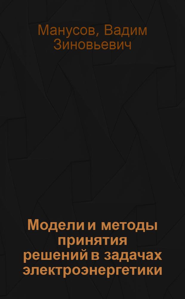 Модели и методы принятия решений в задачах электроэнергетики : Учеб. пособие для студентов IV-V курсов электротехн. фак. (спец. 0303) всех форм обучения