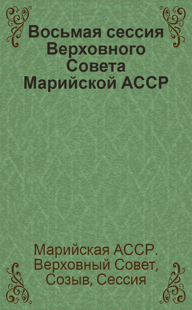 Восьмая сессия Верховного Совета Марийской АССР (одиннадцатый созыв), 8 апр. 1988 г. : Стеногр. отчет
