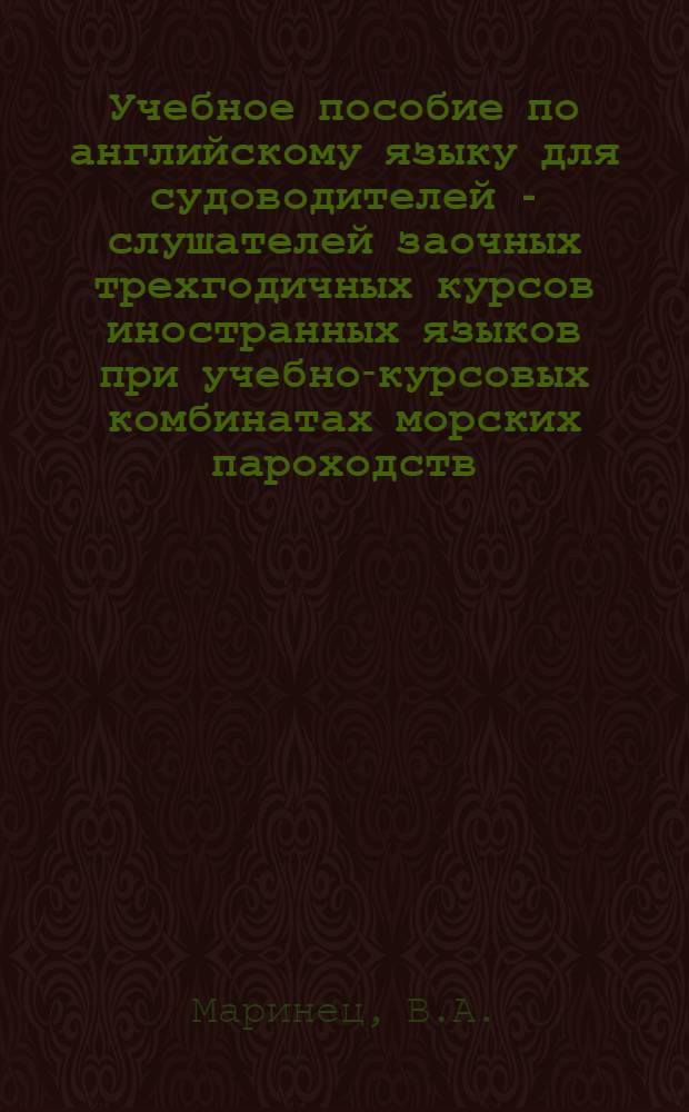 Учебное пособие по английскому языку для судоводителей - слушателей заочных трехгодичных курсов иностранных языков при учебно-курсовых комбинатах морских пароходств