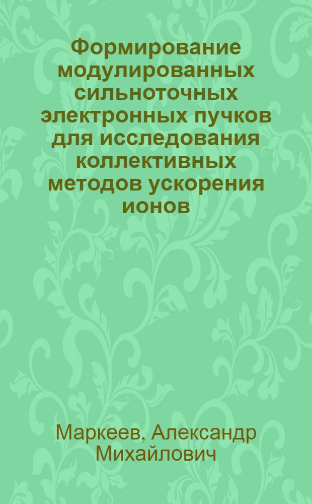 Формирование модулированных сильноточных электронных пучков для исследования коллективных методов ускорения ионов : Автореф. дис. на соиск. учен. степ. к. ф.-м. н