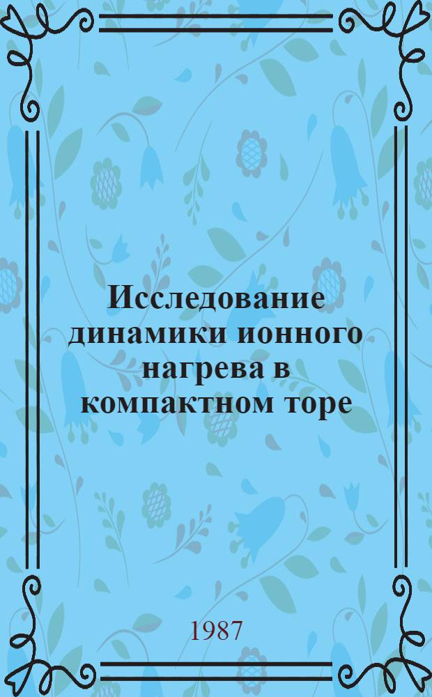 Исследование динамики ионного нагрева в компактном торе : Автореф. дис. на соиск. учен. степ. канд. физ.-мат. наук : (01.04.08)