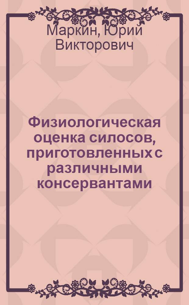 Физиологическая оценка силосов, приготовленных с различными консервантами : Автореф. дис. на соиск. учен. степ. канд. биол. наук : (03.00.13)