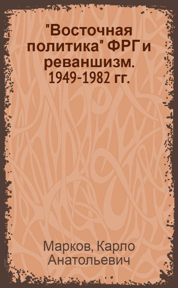 "Восточная политика" ФРГ и реваншизм. 1949-1982 гг. : Учеб. пособие для студентов ист. фак., преподавателей вузов, аспирантов