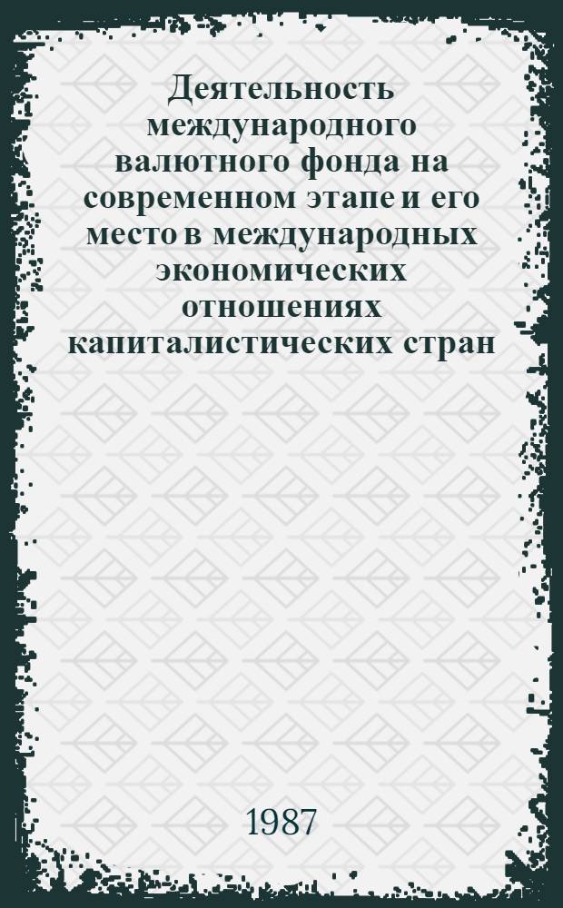 Деятельность международного валютного фонда на современном этапе и его место в международных экономических отношениях капиталистических стран : Автореф. дис. на соиск. учен. степ. канд. экон. наук : (08.00.14)