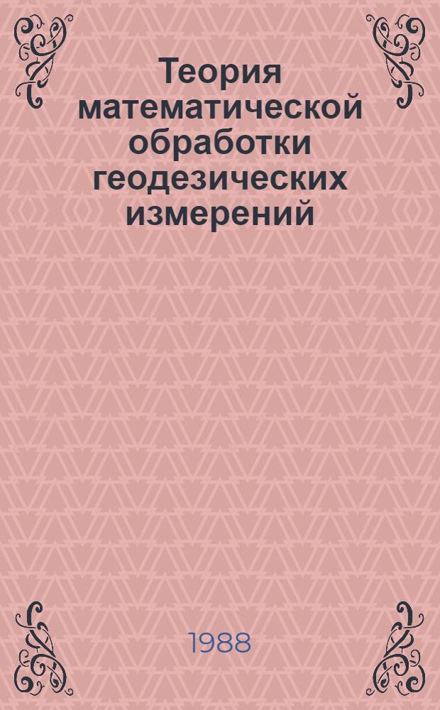Теория математической обработки геодезических измерений : Учеб. пособие : Для слушателей фак. повышения квалификации преподавателей