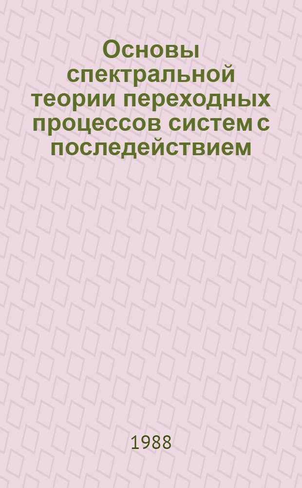 Основы спектральной теории переходных процессов систем с последействием : Автореф. дис. на соиск. учен. степ. д-ра физ.-мат. наук : (01.02.01)