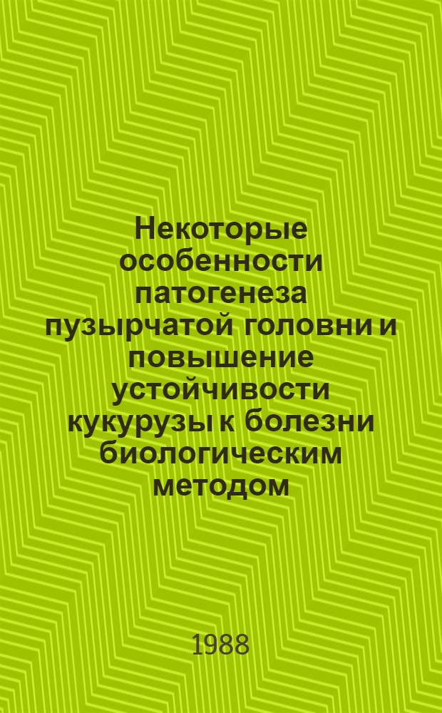 Некоторые особенности патогенеза пузырчатой головни и повышение устойчивости кукурузы к болезни биологическим методом : Автореф. дис. на соиск. учен. степ. канд. биол. наук : (06.01.11)