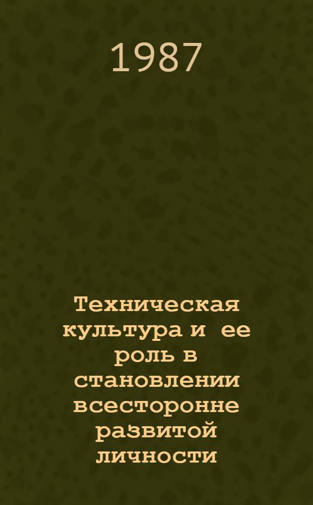 Техническая культура и ее роль в становлении всесторонне развитой личности : Автореф. дис. на соиск. учен. степ. канд. филос. наук : (09.00.09)