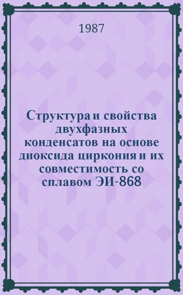 Структура и свойства двухфазных конденсатов на основе диоксида циркония и их совместимость со сплавом ЭИ-868 : Автореф. дис. на соиск. учен. степ. к. т. н
