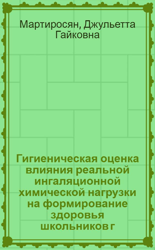Гигиеническая оценка влияния реальной ингаляционной химической нагрузки на формирование здоровья школьников г. Еревана : Автореф. дис. на соиск. учен. степ. к. м. н