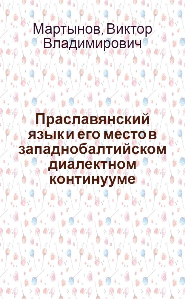 Праславянский язык и его место в западнобалтийском диалектном континууме