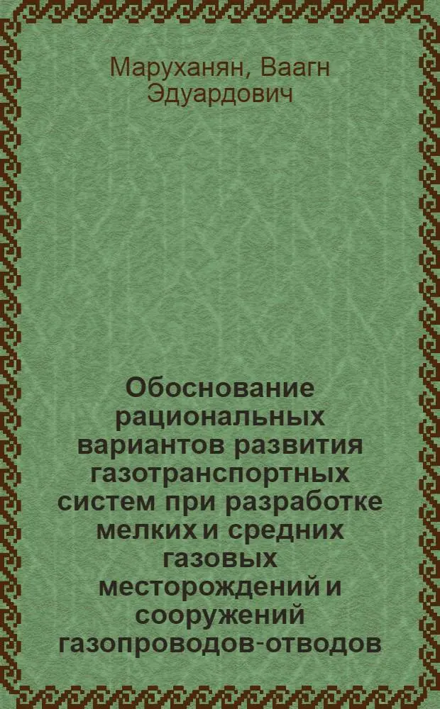 Обоснование рациональных вариантов развития газотранспортных систем при разработке мелких и средних газовых месторождений и сооружений газопроводов-отводов : Автореф. дис. на соиск. учен. степ. к. т. н