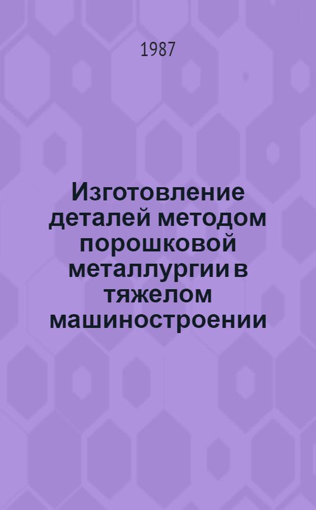 Изготовление деталей методом порошковой металлургии в тяжелом машиностроении