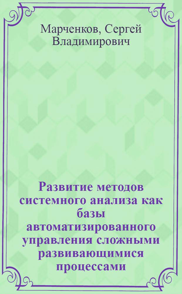 Развитие методов системного анализа как базы автоматизированного управления сложными развивающимися процессами : Автореф. дис. на соиск. учен. степ. к. т. н
