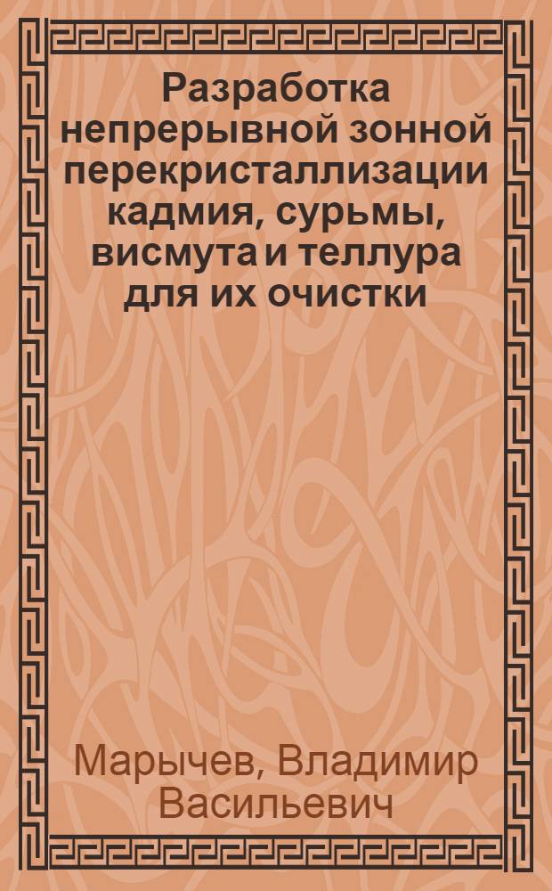 Разработка непрерывной зонной перекристаллизации кадмия, сурьмы, висмута и теллура для их очистки : Автореф. дис. на соиск. учен. степ. к. т. н