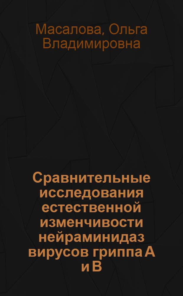 Сравнительные исследования естественной изменчивости нейраминидаз вирусов гриппа А и В : Автореф. дис. на соиск. учен. степ. канд. биол. наук : (03.00.06)