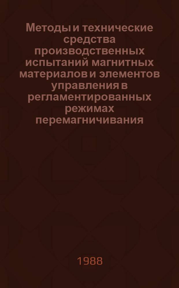 Методы и технические средства производственных испытаний магнитных материалов и элементов управления в регламентированных режимах перемагничивания : Дис. в форме науч. докл. на соиск. учен. степ. д. т. н