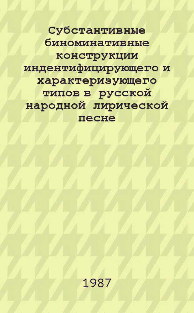 Субстантивные биноминативные конструкции индентифицирующего и характеризующего типов в русской народной лирической песне : Автореф. дис. на соиск. учен. степ. канд. филол. наук : (10.02.01)