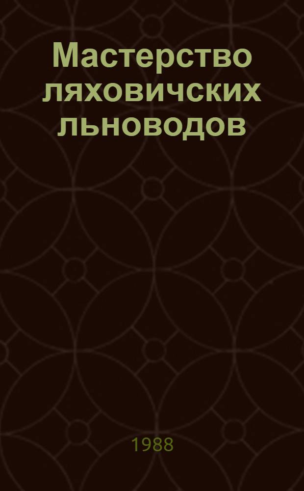 Мастерство ляховичских льноводов : Ляхович. р-н Брест. обл. : Сборник