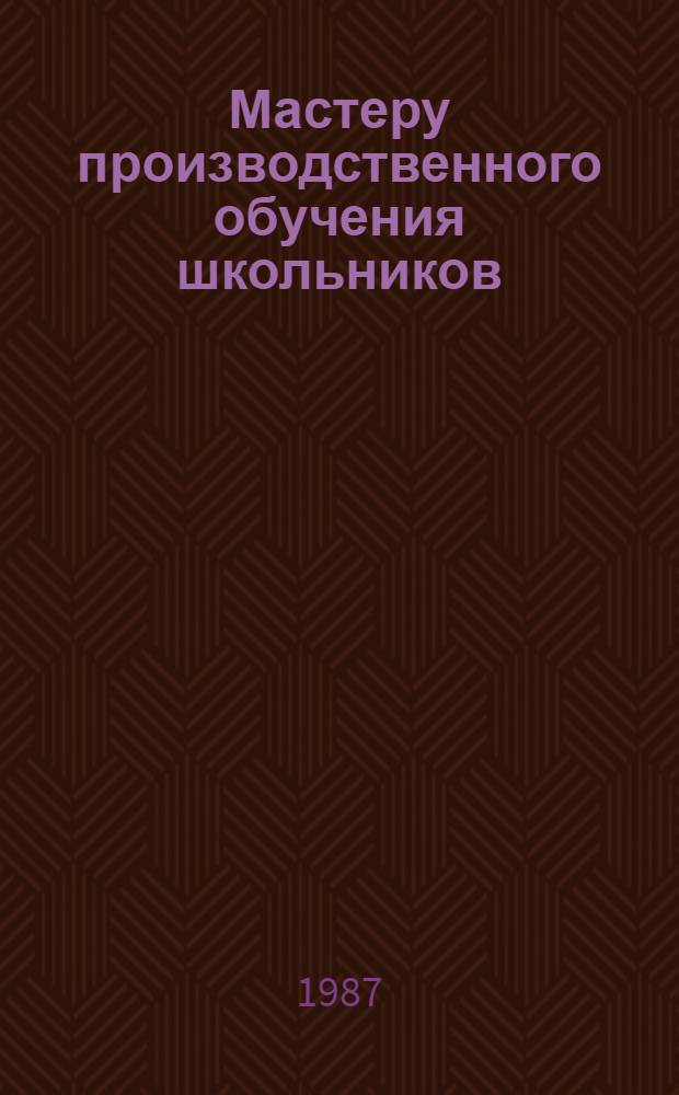 Мастеру производственного обучения школьников : (Аннот. библиогр. указ.)