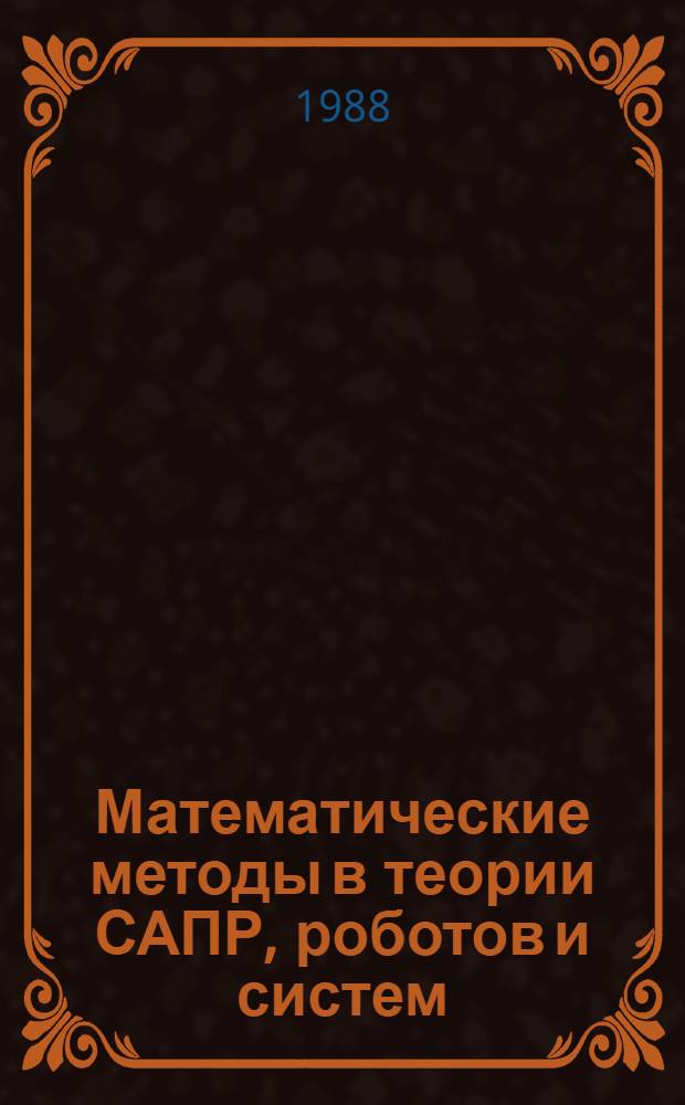 Математические методы в теории САПР, роботов и систем : Межвед. темат. сб. науч. тр
