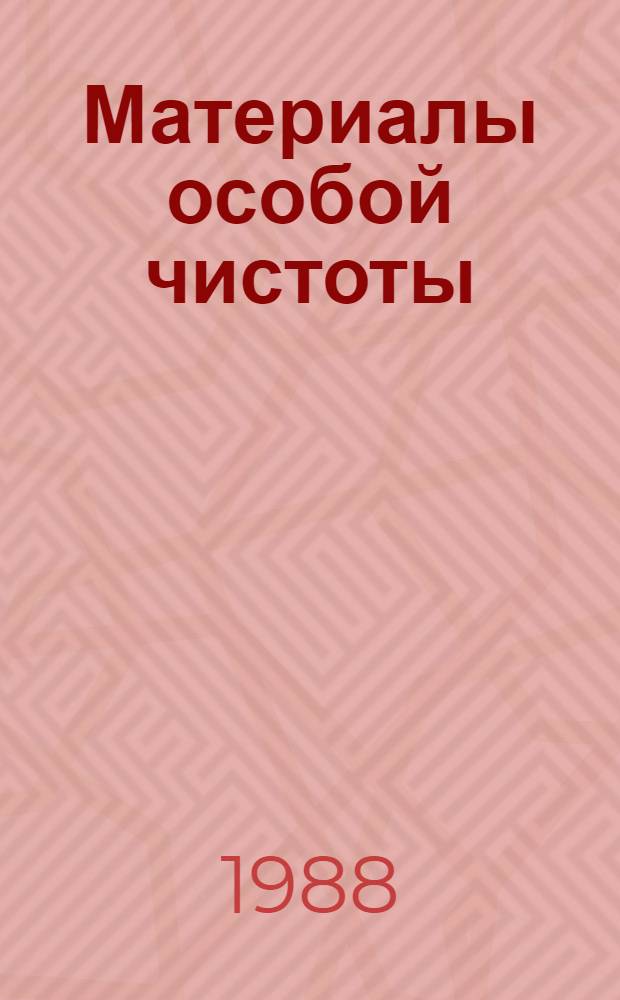 Материалы особой чистоты : (Получение, анализ и применение в новой технике) : Сб. ст.