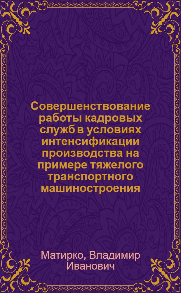 Совершенствование работы кадровых служб в условиях интенсификации производства на примере тяжелого транспортного машиностроения