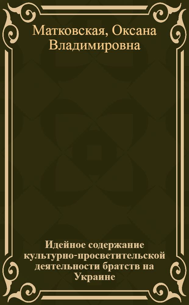 Идейное содержание культурно-просветительской деятельности братств на Украине (конец XVI - пер. пол. XVII ст.) : Автореф. дис. на соиск. учен. степ. канд. филос. наук : (09.00.03)