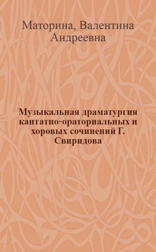 Музыкальная драматургия кантатно-ораториальных и хоровых сочинений Г. Свиридова : Автореф. дис. на соиск. учен. степ. канд. искусствоведения : (17.00.02)
