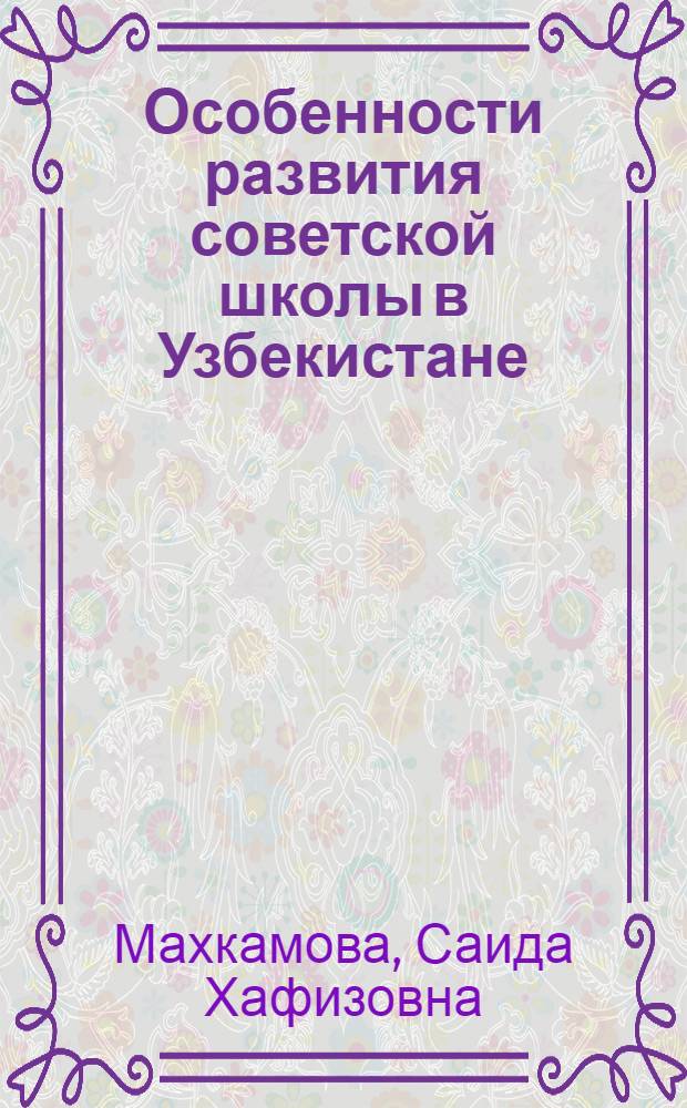 Особенности развития советской школы в Узбекистане : Автореф. дис. на соиск. учен. степ. канд. пед. наук : (13.00.01)