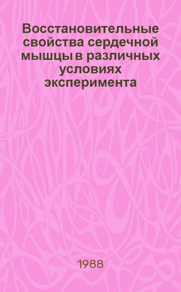 Восстановительные свойства сердечной мышцы в различных условиях эксперимента : Автореф. дис. на соиск. учен. степ. д-ра мед. наук : (03.00.11)