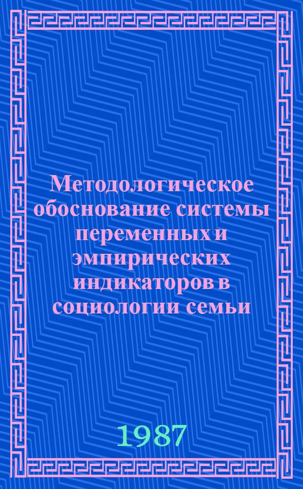 Методологическое обоснование системы переменных и эмпирических индикаторов в социологии семьи : Автореф. дис. на соиск. учен. степ. д-ра филос. наук : (09.00.09)
