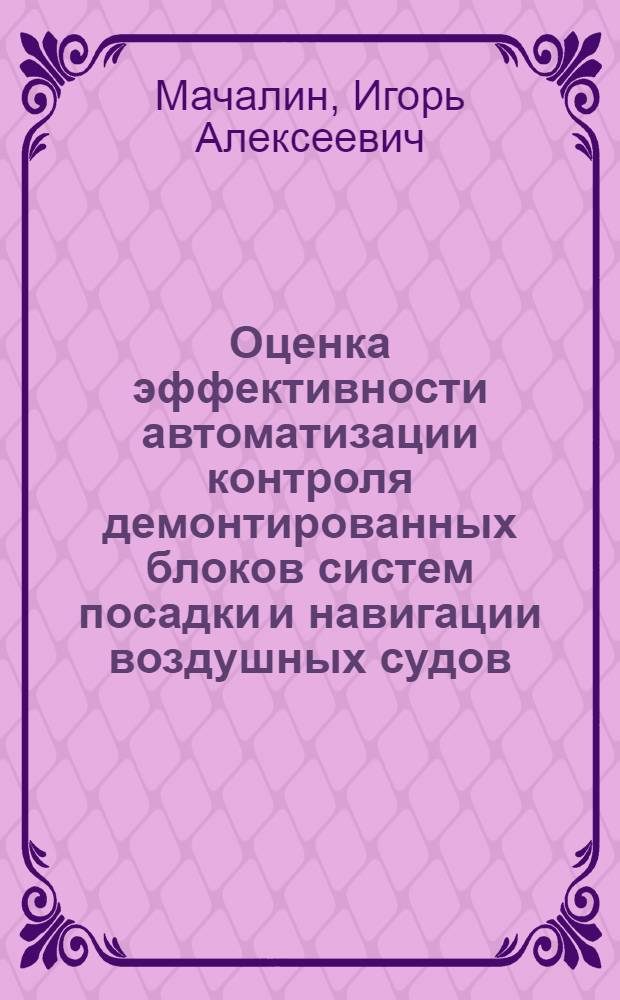 Оценка эффективности автоматизации контроля демонтированных блоков систем посадки и навигации воздушных судов : Автореф. дис. на соиск. учен. степ. к. т. н