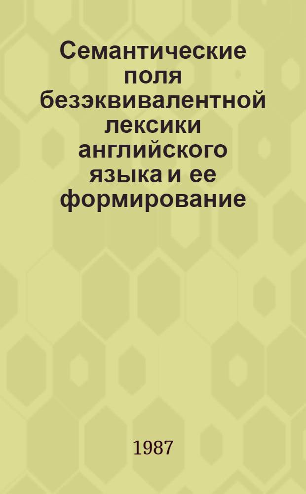 Семантические поля безэквивалентной лексики английского языка и ее формирование : Автореф. дис. на соиск. учен. степ. канд. филол. наук : (10.02.04)