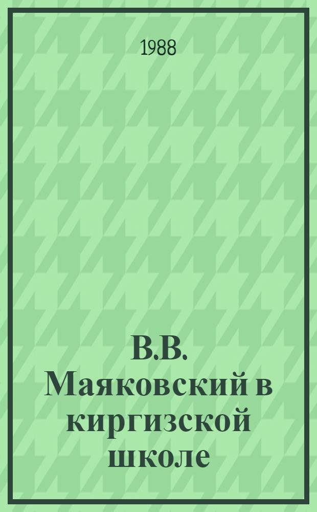 В.В. Маяковский в киргизской школе : (К 95-летию со дня рождения) : Метод. рекомендация
