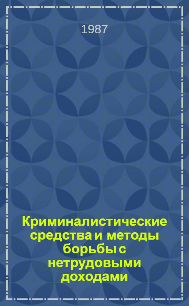 Криминалистические средства и методы борьбы с нетрудовыми доходами : Материалы к лекции