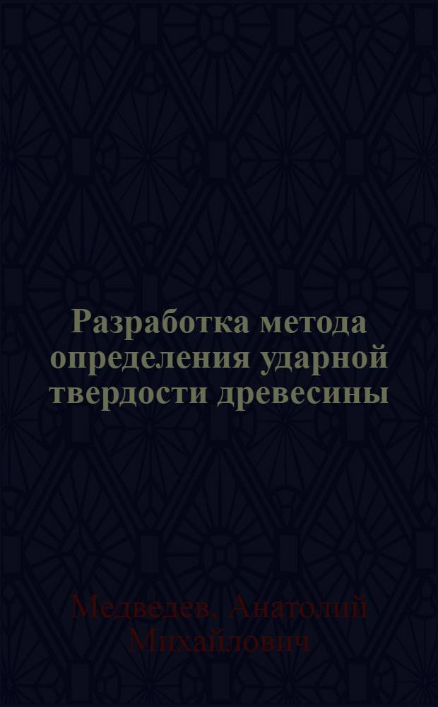 Разработка метода определения ударной твердости древесины : Автореф. дис. на соиск. учен. степ. канд. техн. наук : (05.21.05)