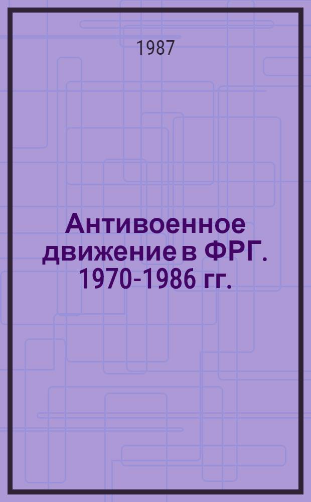 Антивоенное движение в ФРГ. 1970-1986 гг. : Учеб. пособие