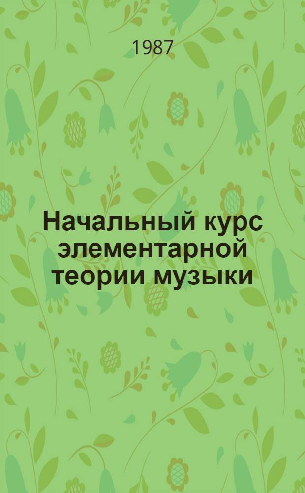 Начальный курс элементарной теории музыки: нотное письмо, ритм, интервал : Учеб. пособие
