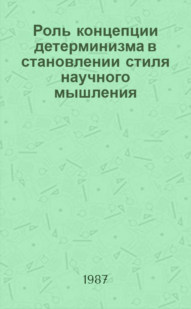 Роль концепции детерминизма в становлении стиля научного мышления : Автореф. дис. на соиск. учен. степ. канд. филос. наук : (09.00.01)