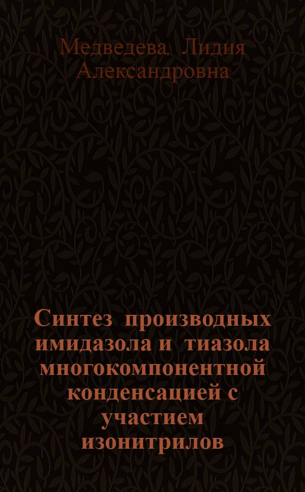 Синтез производных имидазола и тиазола многокомпонентной конденсацией с участием изонитрилов, их химические свойства и биологическая активность : Автореф. дис. на соиск. учен. степ. к. х. н